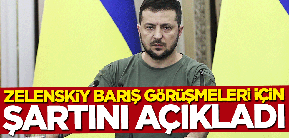 Zelenskiy barış görüşmeleri için şartını açıkladı: Bu olmadan mümkün değil