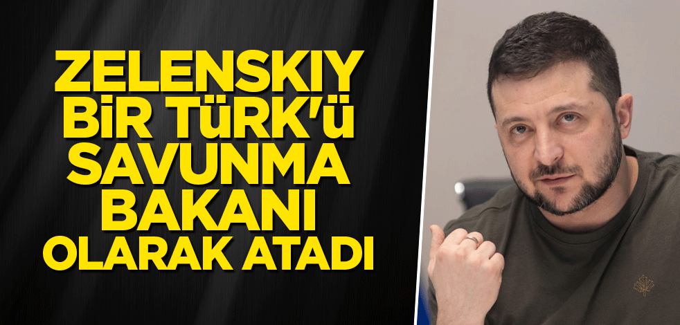 Zelenskiy bir Türk'ü Savunma Bakanı olarak atadı