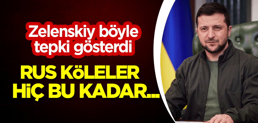 Zelenskiy böyle tepki gösterdi: Rus köleler hiç bu kadar...