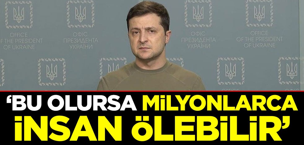 Zelenskiy: Bu olursa milyonlarca insan ölebilir