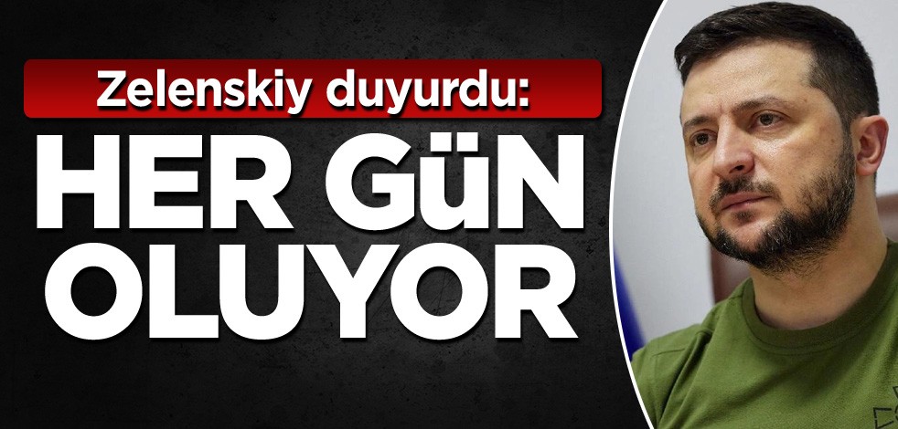 Zelenskiy duyurdu: Her gün oluyor
