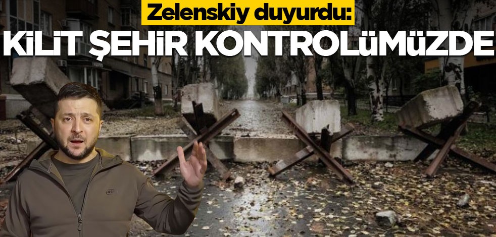 Zelenskiy duyurdu! "O şehir kilit öneme sahip ve kontrolümüz altında"