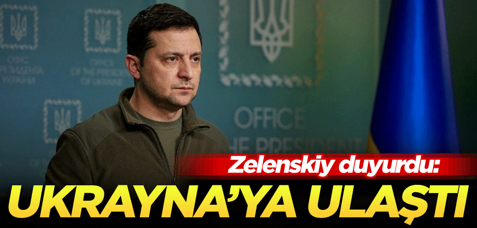Zelenskiy duyurdu: Ukrayna'ya ulaştı
