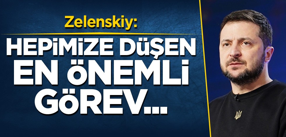 Zelenskiy: Hepimize düşen en önemli görev...