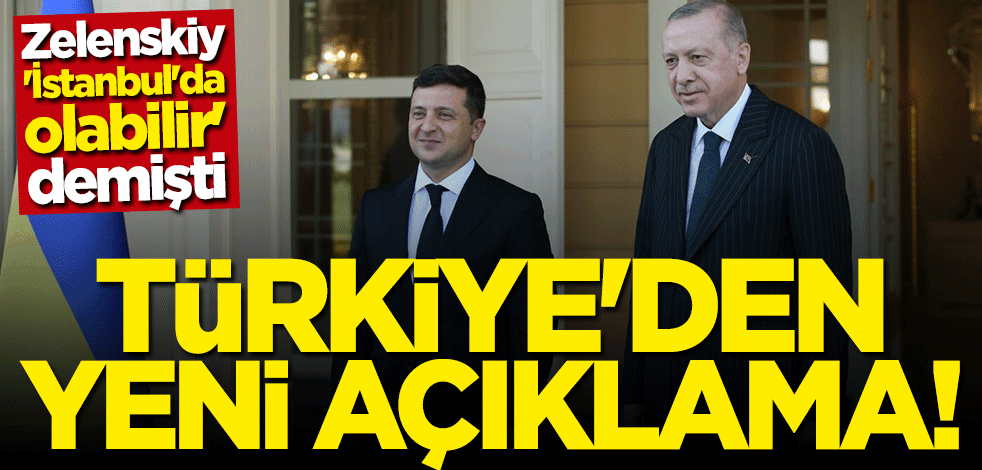 Zelenskiy "İstanbul'da olabilir" demişti... Türkiye'den yeni açıklama
