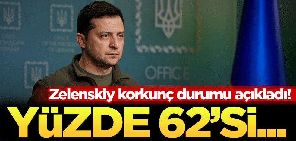 Zelenskiy korkunç durumu açıkladı! Yüzde 62'si...
