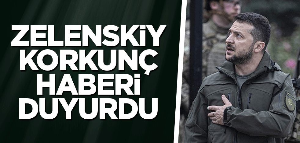 Zelenskiy korkunç haberi duyurdu
