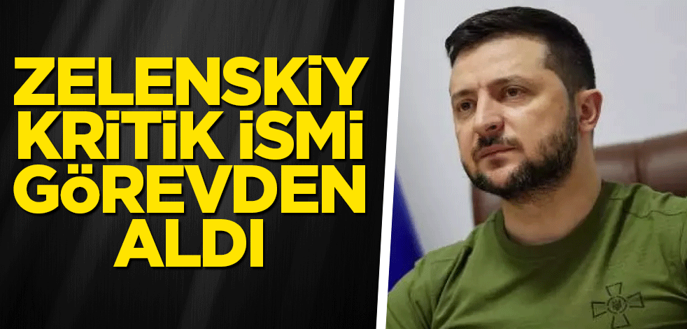 Zelenskiy kritik ismi görevden aldı