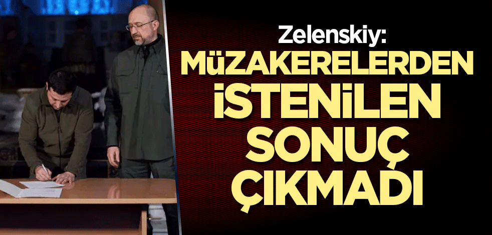Zelenskiy: Müzakerelerden istenilen sonuç çıkmadı
