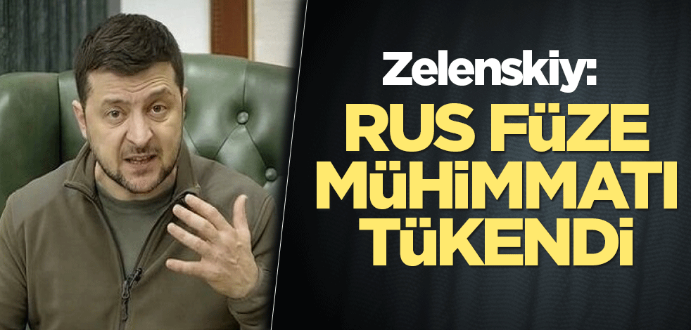 Zelenskiy: Rus füze mühimmatı tükendi