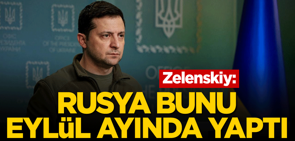 Zelenskiy: Rusya bunu eylül ayında yaptı