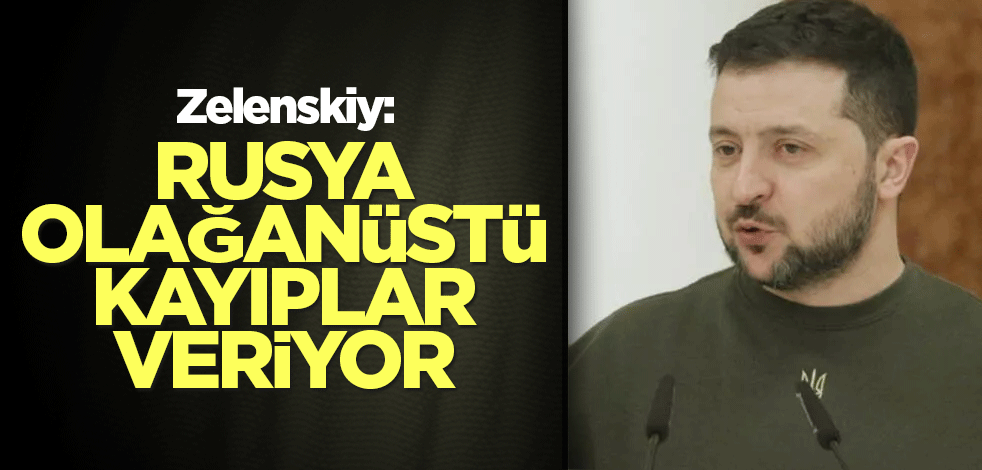 Zelenskiy: Rusya olağanüstü kayıplar veriyor