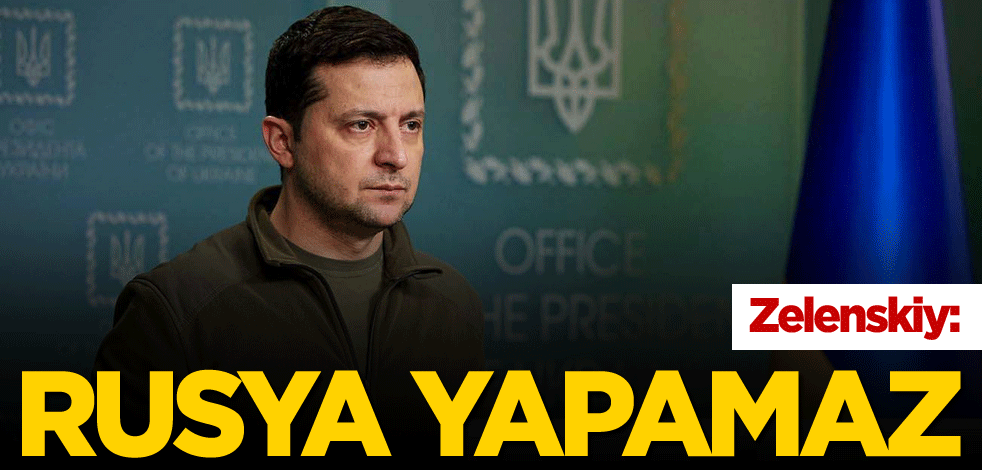 Zelenskiy: Rusya yapamaz
