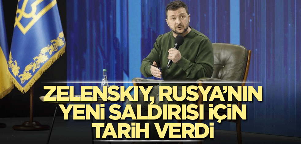 Zelenskiy, Rusya’nın yeni saldırısı için tarih verdi