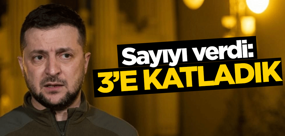 Zelenskiy sayıyı verdi: 3'e katladık
