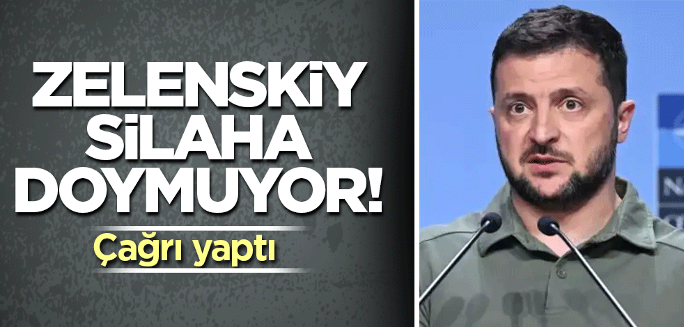Zelenskiy silaha doymuyor! Çağrı yaptı