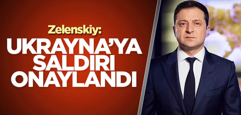 Zelenskiy: Ukrayna’ya saldırı onaylandı