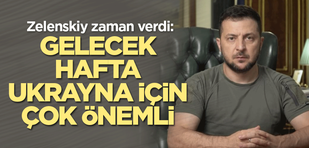 Zelenskiy zaman verdi: Gelecek hafta Ukrayna için çok önemli