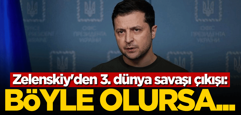 Zelenskiy'den 3. dünya savaşı çıkışı: Böyle olursa...