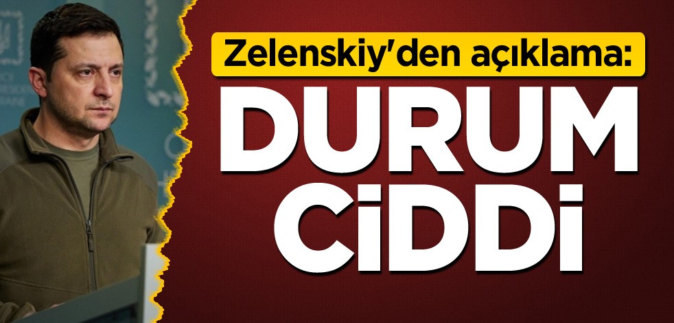 Zelenskiy'den açıklama: Durum ciddi