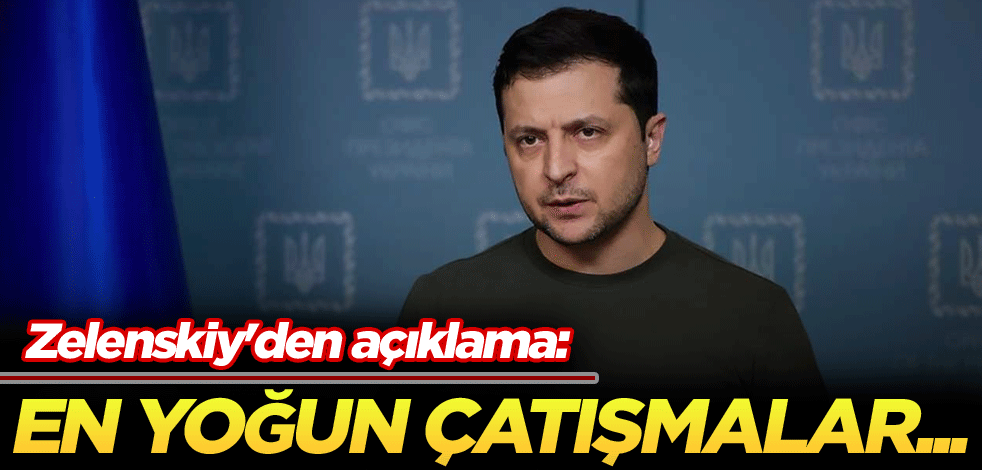 Zelenskiy'den açıklama: En yoğun çatışmalar...