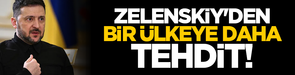 Zelenskiy'den bir ülkeye daha tehdit!