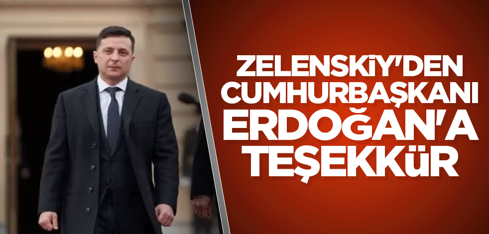 Zelenskiy'den Cumhurbaşkanı Erdoğan'a teşekkür