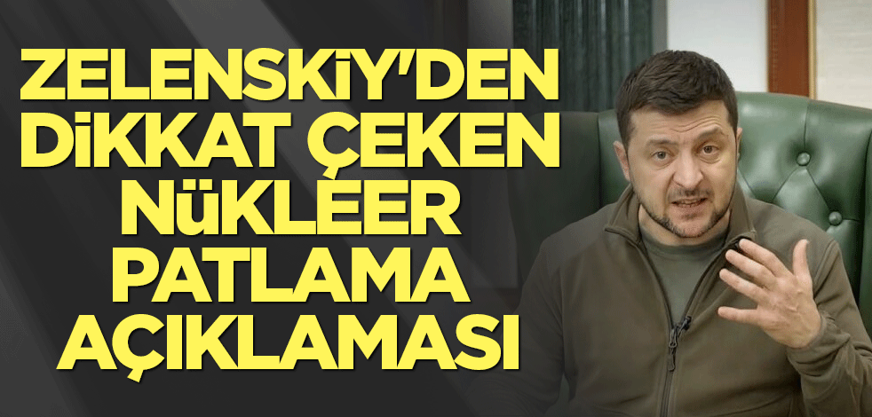 Zelenskiy'den dikkat çeken nükleer patlama açıklaması