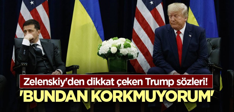 Zelenskiy'den dikkat çeken Trump sözleri! 'Bundan korkmuyorum'