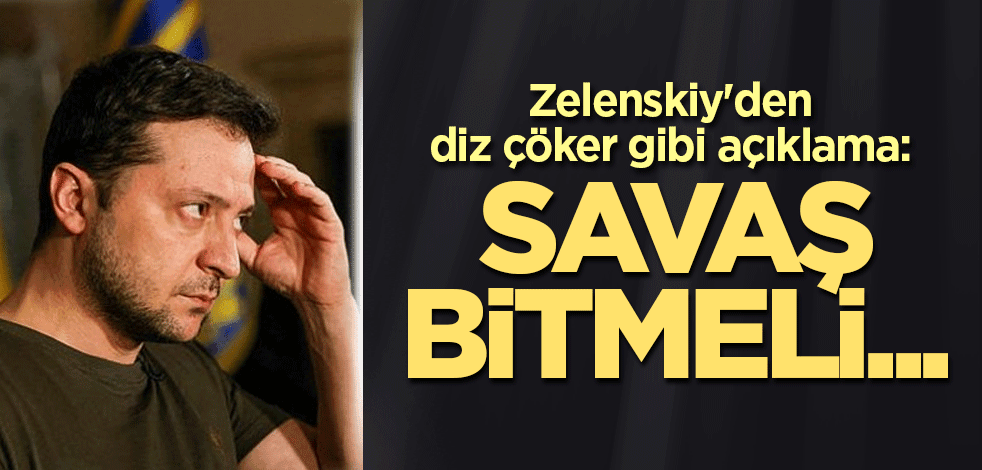 Zelenskiy'den diz çöker gibi açıklama: Savaş bitmeli...