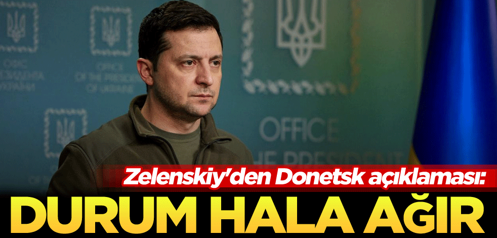 Zelenskiy'den Donetsk açıklaması: Durum hala ağır