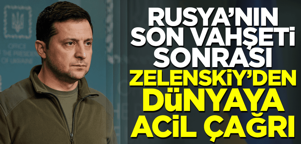 Zelenskiy'den dünyaya çağrı: Hava sahasını hemen kapatın! Cinayetleri durdurun