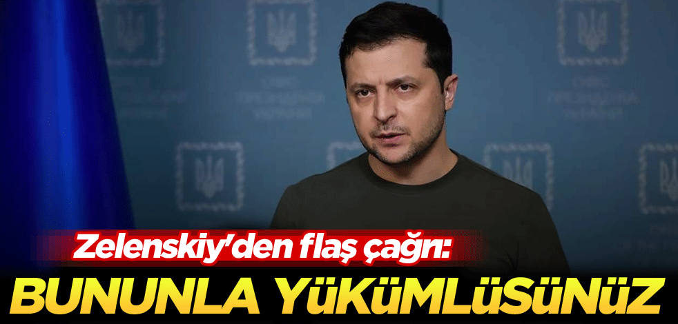 Zelenskiy'den flaş çağrı: Bununla yükümlüsünüz