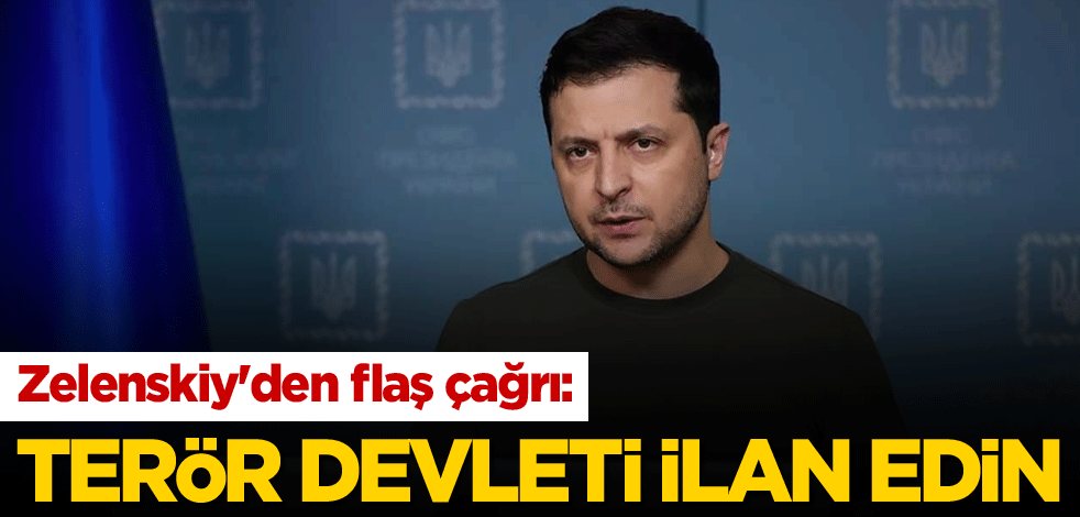 Zelenskiy'den flaş çağrı: Terör devleti ilan edin