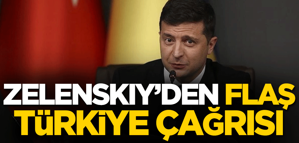 Zelenskiy'den flaş Türkiye çağrısı