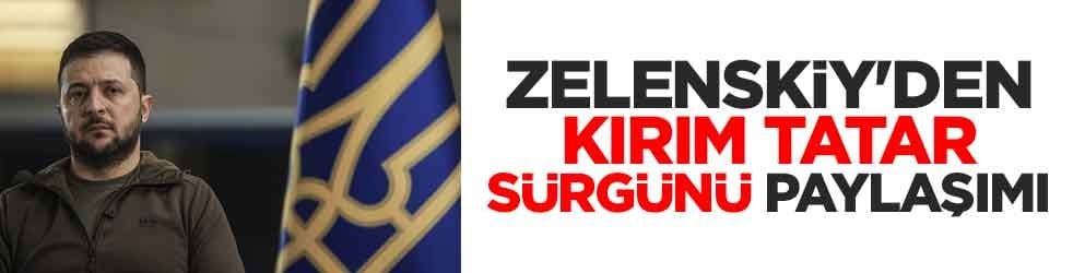 Zelenskiy'den Kırım Tatar Sürgünü paylaşımı