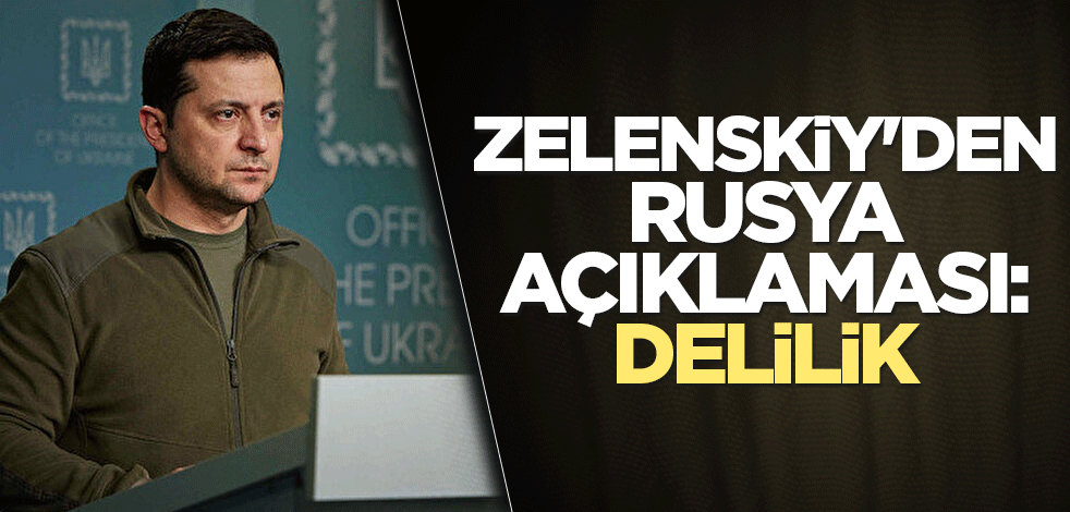 Zelenskiy'den Rusya açıklaması: Delilik