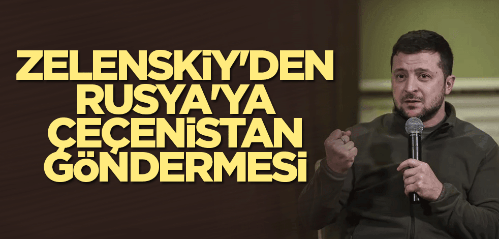 Zelenskiy'den Rusya'ya Çeçenistan göndermesi