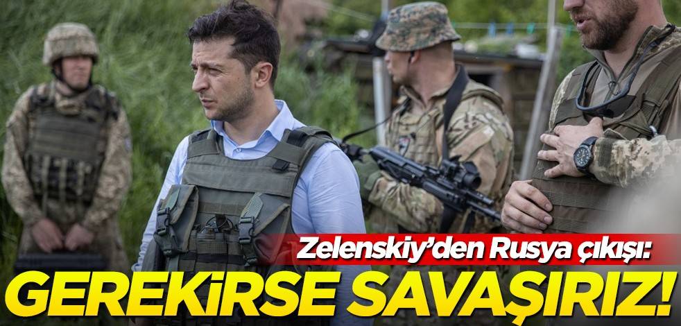 Zelenskiy'den sert Rusya çıkışı: Gerekirse savaşırız!