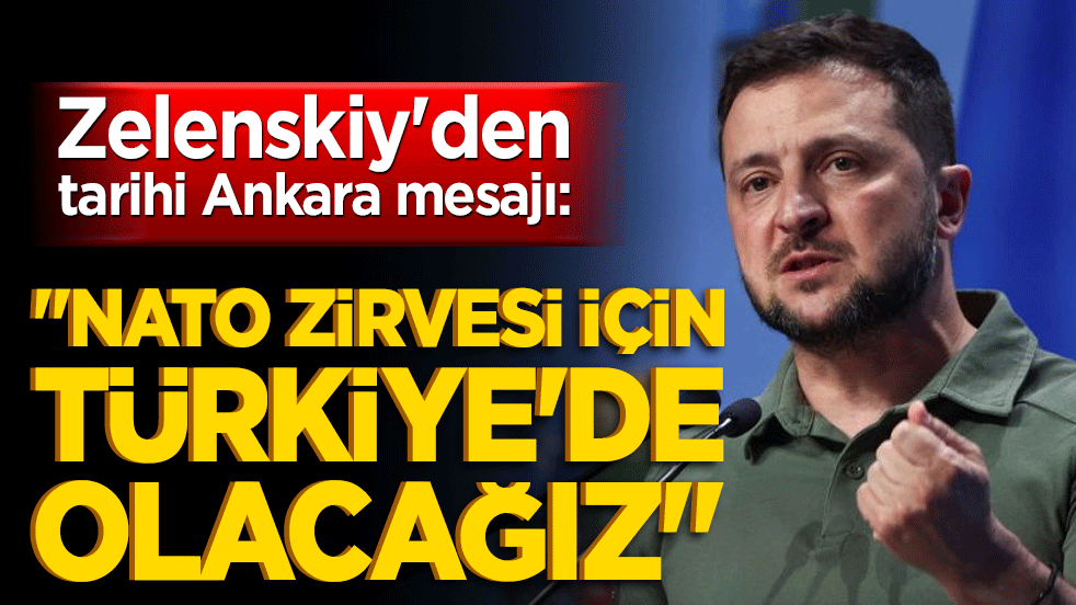 Zelenskiy'den tarihi Ankara mesajı: "NATO Zirvesi için Türkiye'de olacağız!"