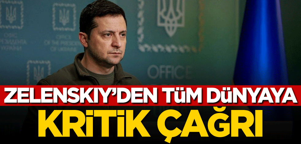 Zelenskiy'den tüm dünyaya kritik çağrı