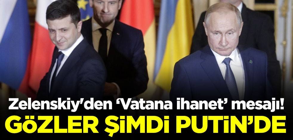 Zelenskiy'den "Vatana ihanet" mesajı! Gözler şimdi Putin'de