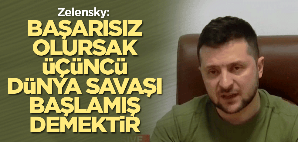 Zelensky: Başarısız olursak üçüncü dünya savaşı başlamış demektir