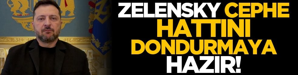 Zelensky, cephe hattını dondurmaya hazır!