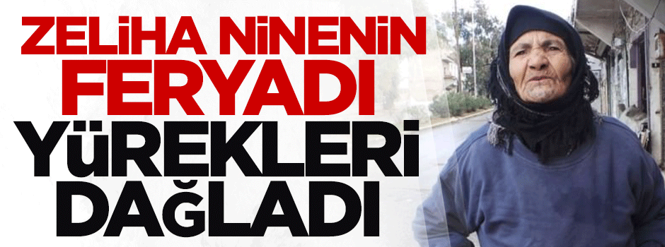 Zeliha ninenin feryadı yürekleri dağladı