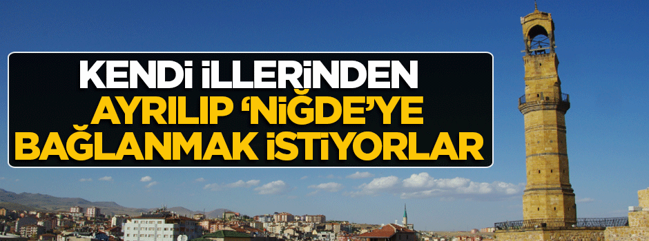 Zengenli vatandaşlar 'Niğde'ye bağlanmak istiyorlar