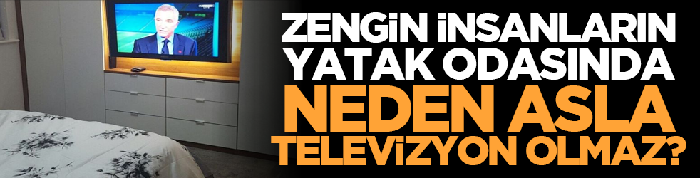 Zengin insanların yatak odasında neden asla televizyon olmaz?