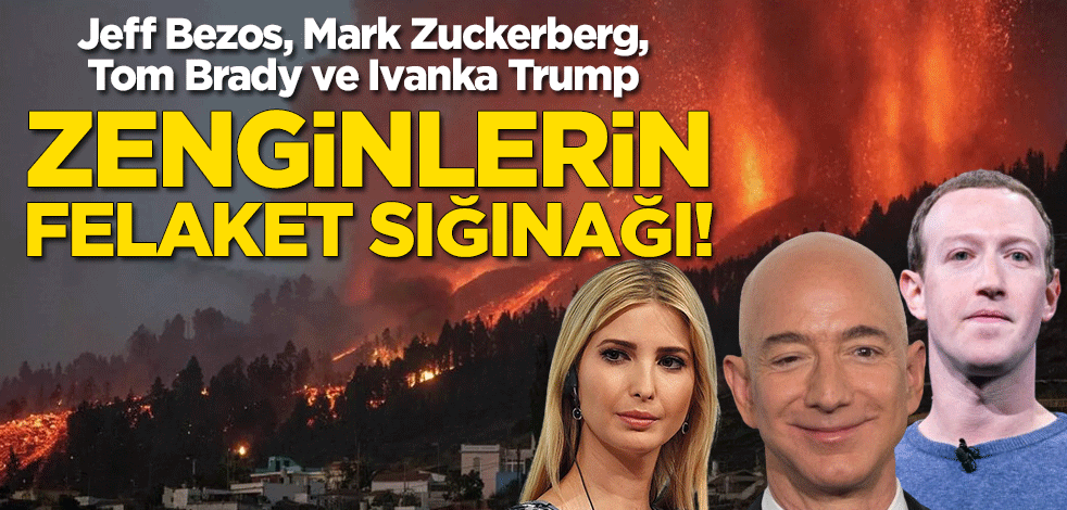 Zenginlerin felaket sığınağı! Jeff Bezos, Mark Zuckerberg, Tom Brady ve Ivanka Trump