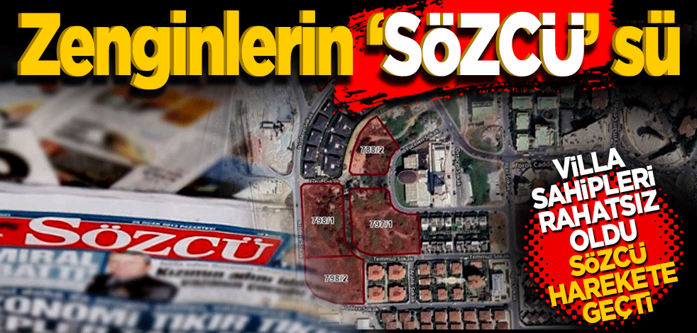 Zenginlerin ‘Sözcü’sü! Villa sahipleri rahatsız oldu Sözcü harekete geçti