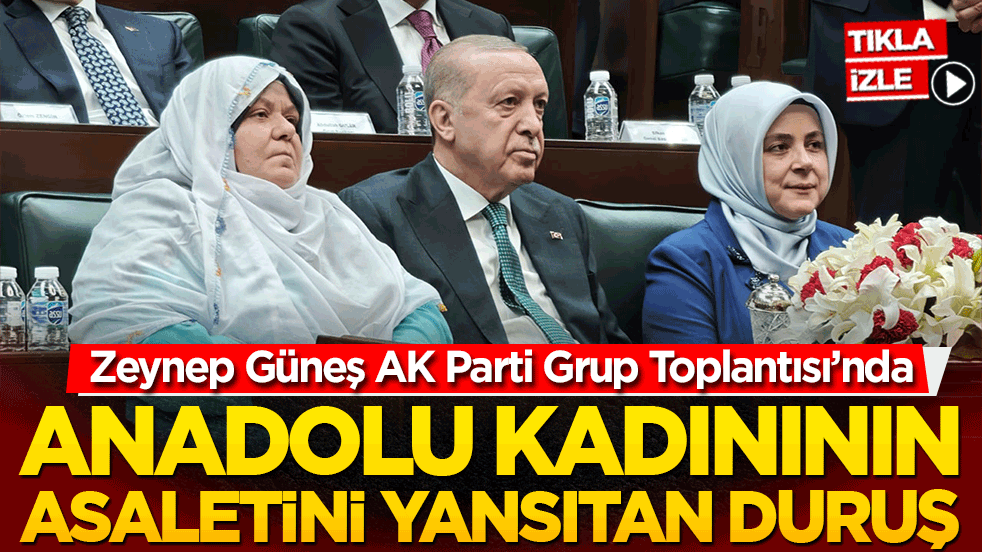 Zeynep Güneş AK Parti Grup Toplantısı’nda! Anadolu kadınının asaletini yansıtan duruş